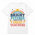 White teacher appreciation shirt with Bright Futures Begin with Great Teachers rainbow design