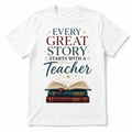 White teacher appreciation shirt with Every Great Story Starts with a Teacher book design